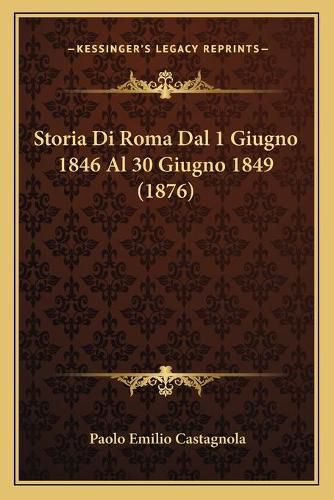 Storia Di Roma Dal 1 Giugno 1846 Al 30 Giugno 1849 (1876)