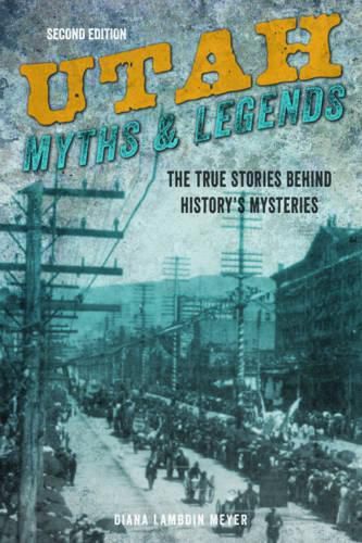 Cover image for Utah Myths and Legends: The True Stories behind History's Mysteries