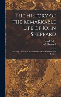 Cover image for The History of the Remarkable Life of John Sheppard