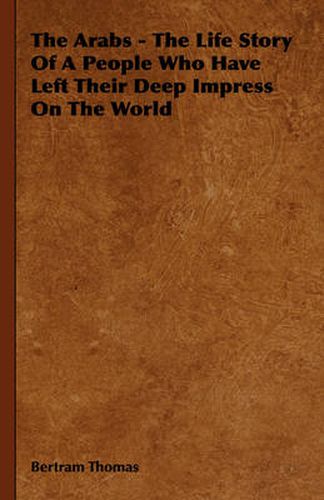 Cover image for The Arabs - The Life Story of a People Who Have Left Their Deep Impress on the World