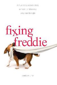 Cover image for Fixing Freddie: A True Story About a Boy, a Single Mom, and the Very Bad Beagle Who Saved Them