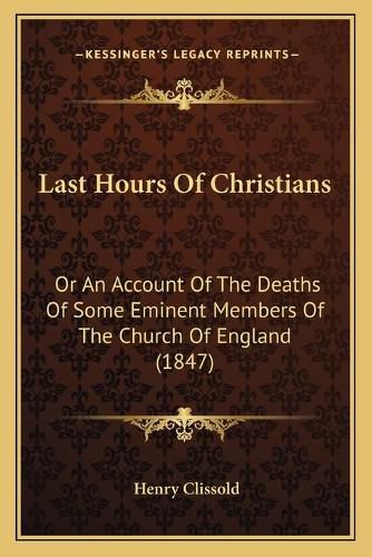 Last Hours of Christians: Or an Account of the Deaths of Some Eminent Members of the Church of England (1847)