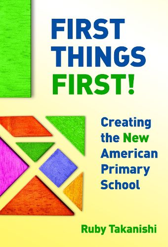 Cover image for First Things First!: Creating the New American Primary School