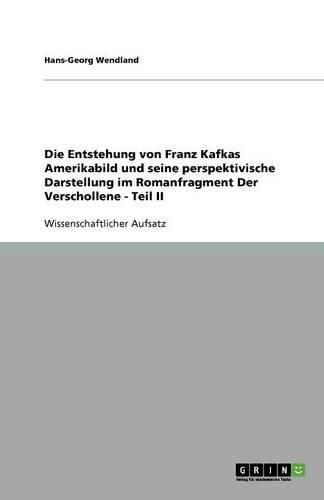 Cover image for Die Entstehung von Franz Kafkas Amerikabild und seine perspektivische Darstellung im Romanfragment Der Verschollene - Teil II