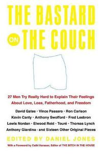 Cover image for The Bastard on the Couch: 27 Men Try Really Hard to Explain Their Feelings About Love, Loss, Fatherhood, and Freedom