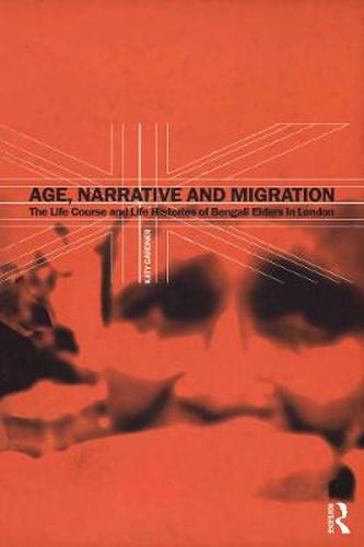 Cover image for Age, Narrative and Migration: The Life Course and Life Histories of Bengali Elders in London