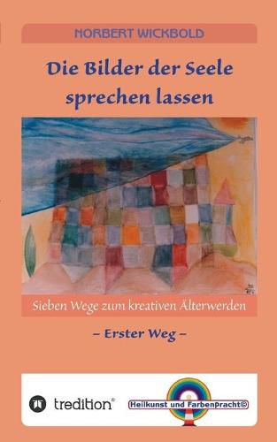 Cover image for Sieben Wege zum kreativen AElterwerden 1: Die Bilder der Seele sprechen lassen