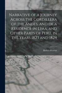 Cover image for Narrative of a Journey Across the Cordillera of the Andes, and of a Residence in Lima, and Other Parts of Peru, in the Years 1823 and 1824