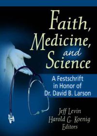 Cover image for Faith, Medicine, and Science: A Festschrift in Honor of Dr. David B. Larson