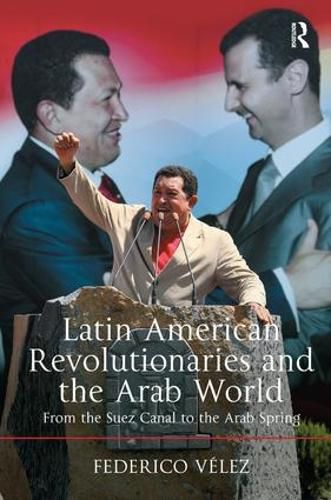 Cover image for Latin American Revolutionaries and the Arab World: From the Suez Canal to the Arab Spring