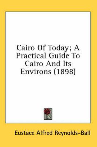 Cover image for Cairo of Today; A Practical Guide to Cairo and Its Environs (1898)