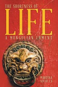 Cover image for The Shortness of Life: A Mongolian Lament