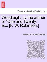 Cover image for Woodleigh, by the Author of  One and Twenty,  Etc. [F. W. Robinson.]