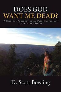 Cover image for Does God Want Me Dead?: A Biblical Perspective on Pain, Suffering, Disease, and Death