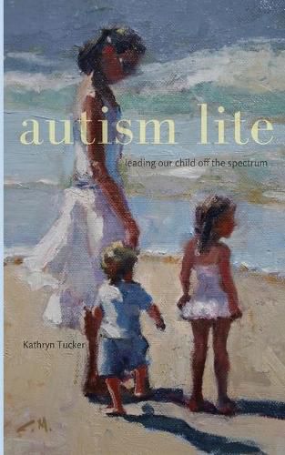 Cover image for Autism Lite: Leading Our Child Off the Spectrum