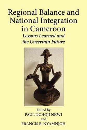 Cover image for Regional Balance and National Integration in Cameroon. Lessons Learned and the Uncertain Future