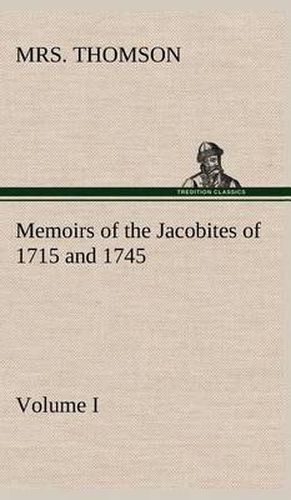 Cover image for Memoirs of the Jacobites of 1715 and 1745. Volume I.