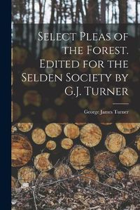 Cover image for Select Pleas of the Forest. Edited for the Selden Society by G.J. Turner