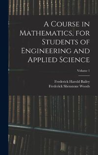 Cover image for A Course in Mathematics, for Students of Engineering and Applied Science; Volume 1