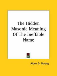 Cover image for The Hidden Masonic Meaning of the Ineffable Name