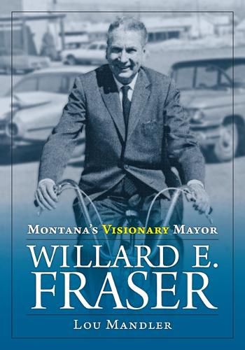 Cover image for Montana's Visionary Mayor: Willard E Fraser