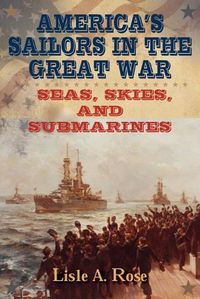 Cover image for America's Sailors in the Great War: Seas, Skies, and Submarines