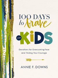 Cover image for 100 Days to Brave for Kids: Devotions for Overcoming Fear and Finding Your Courage