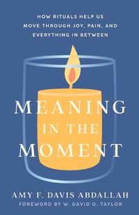 Cover image for Meaning in the Moment - How Rituals Help Us Move through Joy, Pain, and Everything in Between