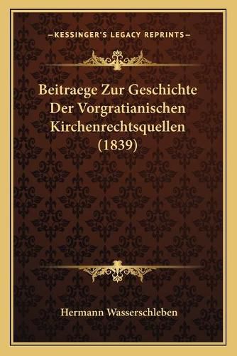 Cover image for Beitraege Zur Geschichte Der Vorgratianischen Kirchenrechtsquellen (1839)