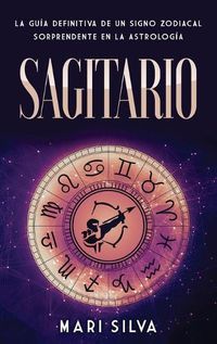 Cover image for Sagitario: La guia definitiva de un signo zodiacal sorprendente en la astrologia