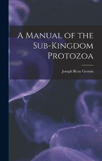 Cover image for A Manual of the Sub-Kingdom Protozoa