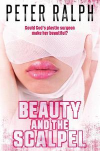 Cover image for Beauty and the Scalpel: Could God's Plastic Surgeon Make Her Beautiful?