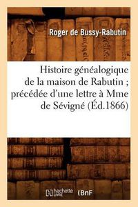 Cover image for Histoire Genealogique de la Maison de Rabutin Precedee d'Une Lettre A Mme de Sevigne (Ed.1866)