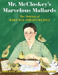 Cover image for Mr. McCloskey's Marvelous Mallards: The Making of Make Way for Ducklings