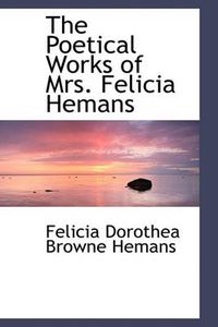 Cover image for The Poetical Works of Mrs. Felicia Hemans