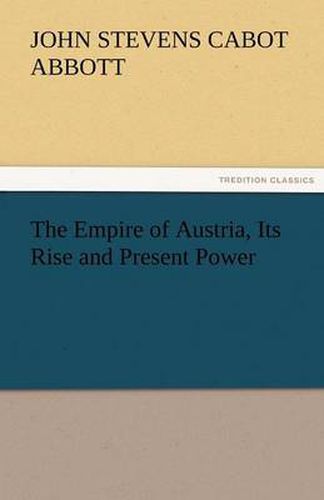 Cover image for The Empire of Austria, Its Rise and Present Power