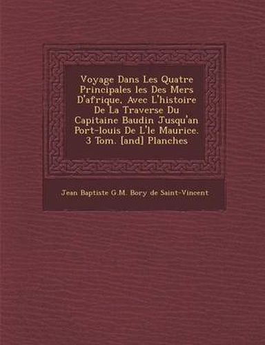 Cover image for Voyage Dans Les Quatre Principales Les Des Mers D'Afrique, Avec L'Histoire de La Travers E Du Capitaine Baudin Jusqu'an Port-Louis de L' Le Maurice. 3