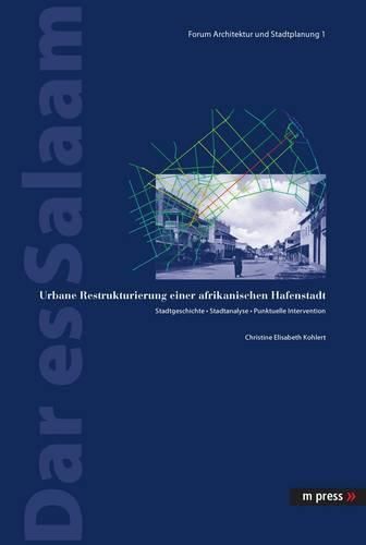 Cover image for Dar Es Salaam: Urbane Restrukturierung Einer Afrikanischen Hafenstadt. Stadtgeschichte - Stadtanalyse - Punktuelle Intervention