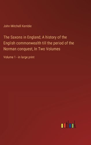 The Saxons in England; A history of the English commonwealth till the period of the Norman conquest, In Two Volumes