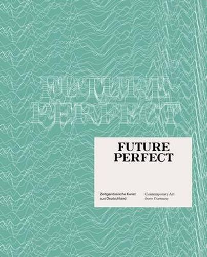 Future Perfect: Contemporary Art from Germany