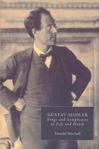 Cover image for Gustav Mahler: Songs and Symphonies of Life and Death. Interpretations and Annotations