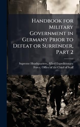 Cover image for Handbook for Military Government in Germany Prior to Defeat or Surrender, Part 2