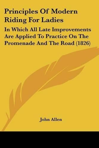 Cover image for Principles of Modern Riding for Ladies: In Which All Late Improvements Are Applied to Practice on the Promenade and the Road (1826)