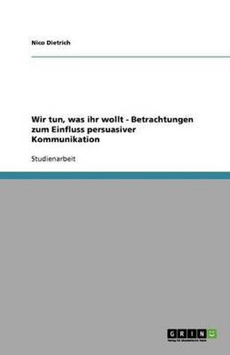 Cover image for Wir tun, was ihr wollt - Betrachtungen zum Einfluss persuasiver Kommunikation
