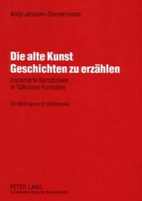 Cover image for Die Alte Kunst Geschichten Zu Erzaehlen: Inszenierte Narrationen in Talkshow-Formaten- Ein Beitrag Zur Erzaehltheorie