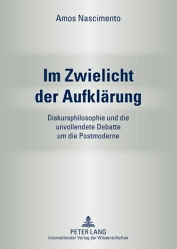 Cover image for Im Zwielicht Der Aufklaerung: Diskursphilosophie Und Die Unvollendete Debatte Um Die Postmoderne