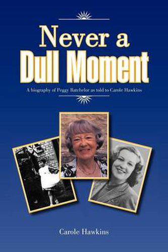 Cover image for Never a Dull Moment: A Biography of Peggy Batchelor as Told to Carole Hawkins