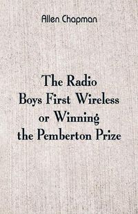 Cover image for The Radio Boys' First Wireless: Winning the Pemberton Prize