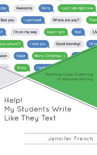 Cover image for Help! My Students Write Like They Text: Teaching Code-Switching to Improve Writing