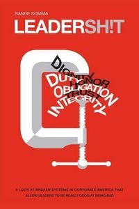Cover image for Leadersh!t: A Look at the Broken Leadership System in Corporate America That Accepts Leaders Who are Really Good at Being Bad